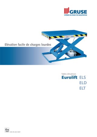 Tables élévatrices
Eurolift ELS
ELD
ELT
Elévation facile de charges lourdes
DIN EN ISO 9001
SYSTÈMES DE LEVAGE ET DE MANUTENTION
 