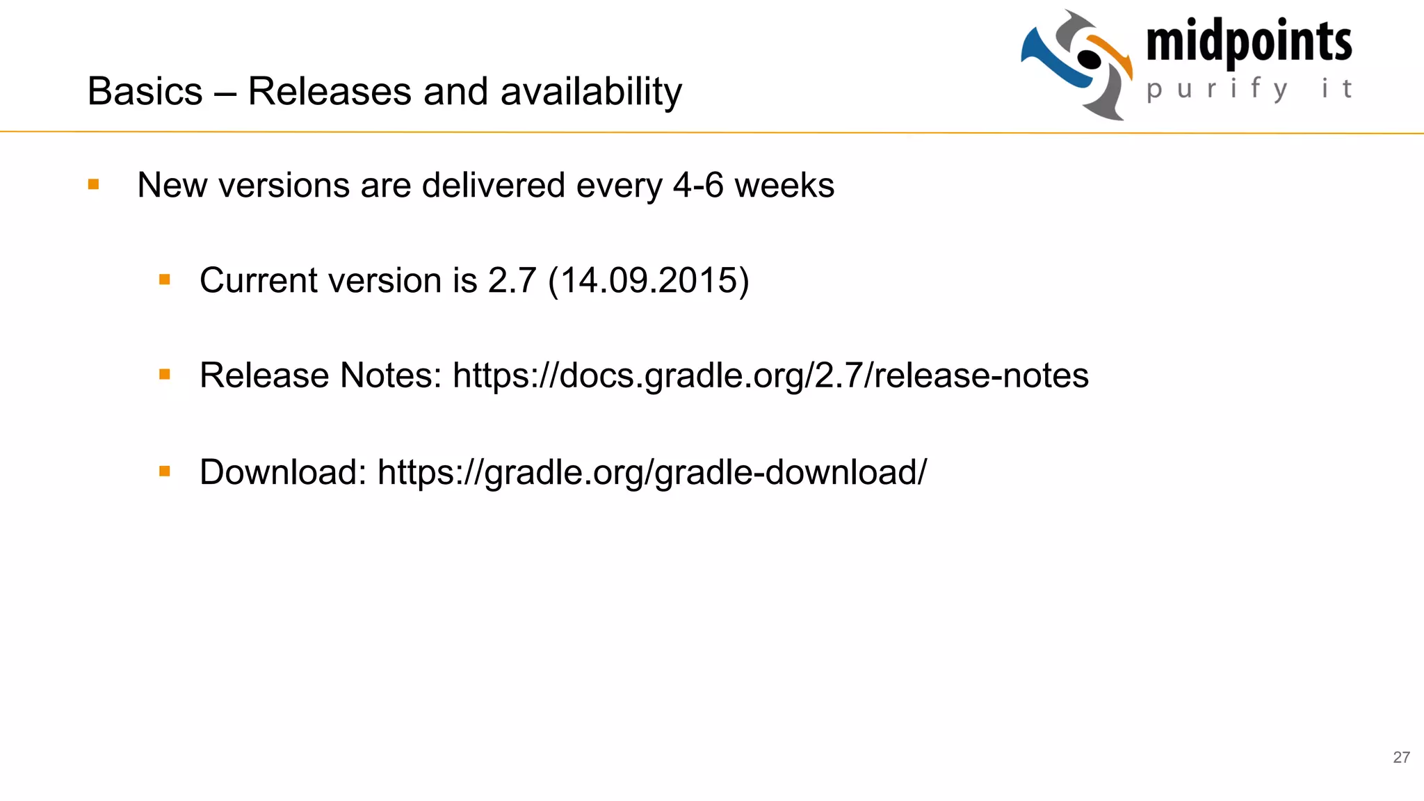 27
Basics – Releases and availability
§  New versions are delivered every 4-6 weeks
§  Current version is 2.7 (14.09.2015)
§  Release Notes: https://docs.gradle.org/2.7/release-notes
§  Download: https://gradle.org/gradle-download/
 