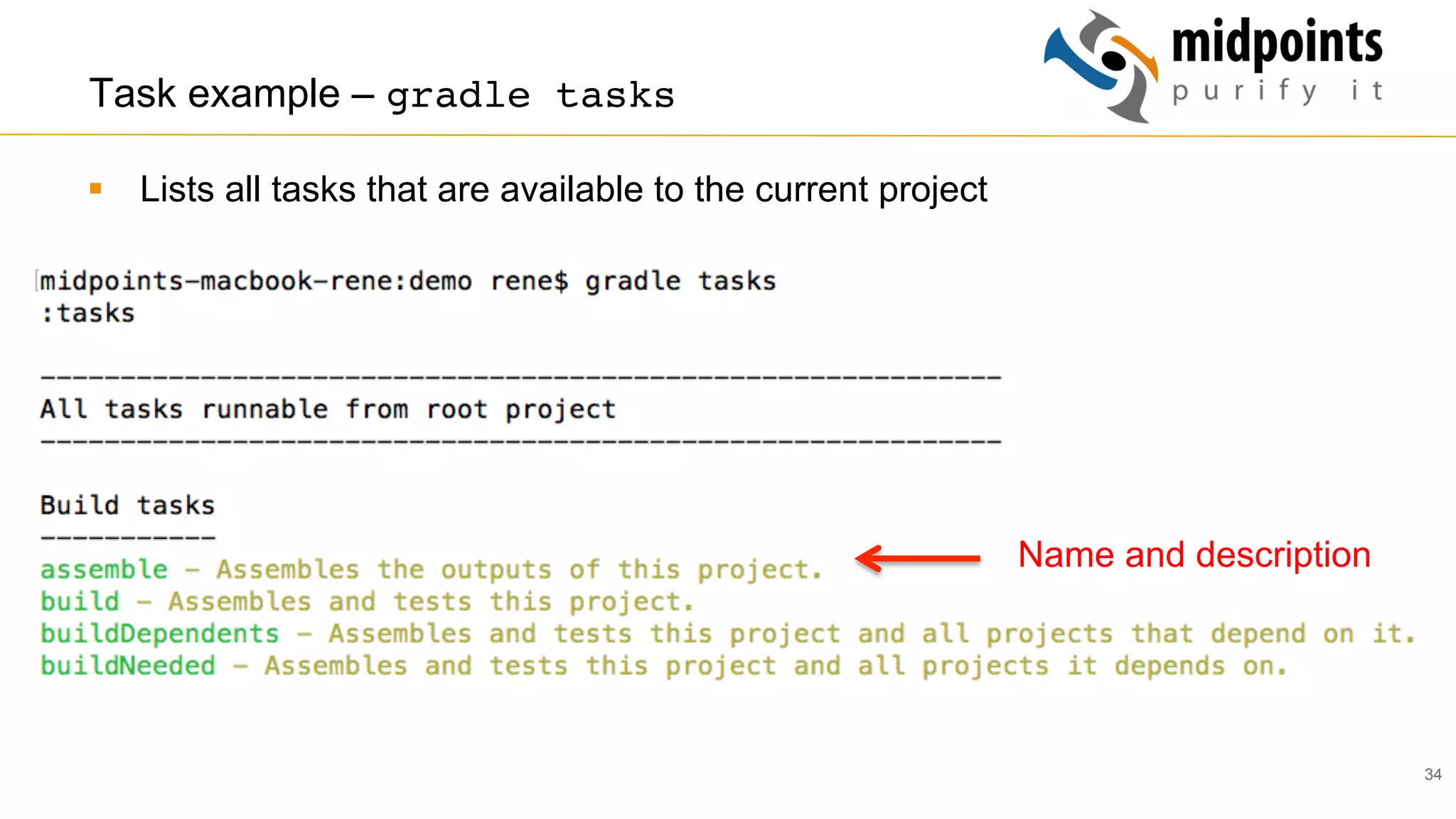 34
Task example – gradle tasks
§  Lists all tasks that are available to the current project
Name and description
 