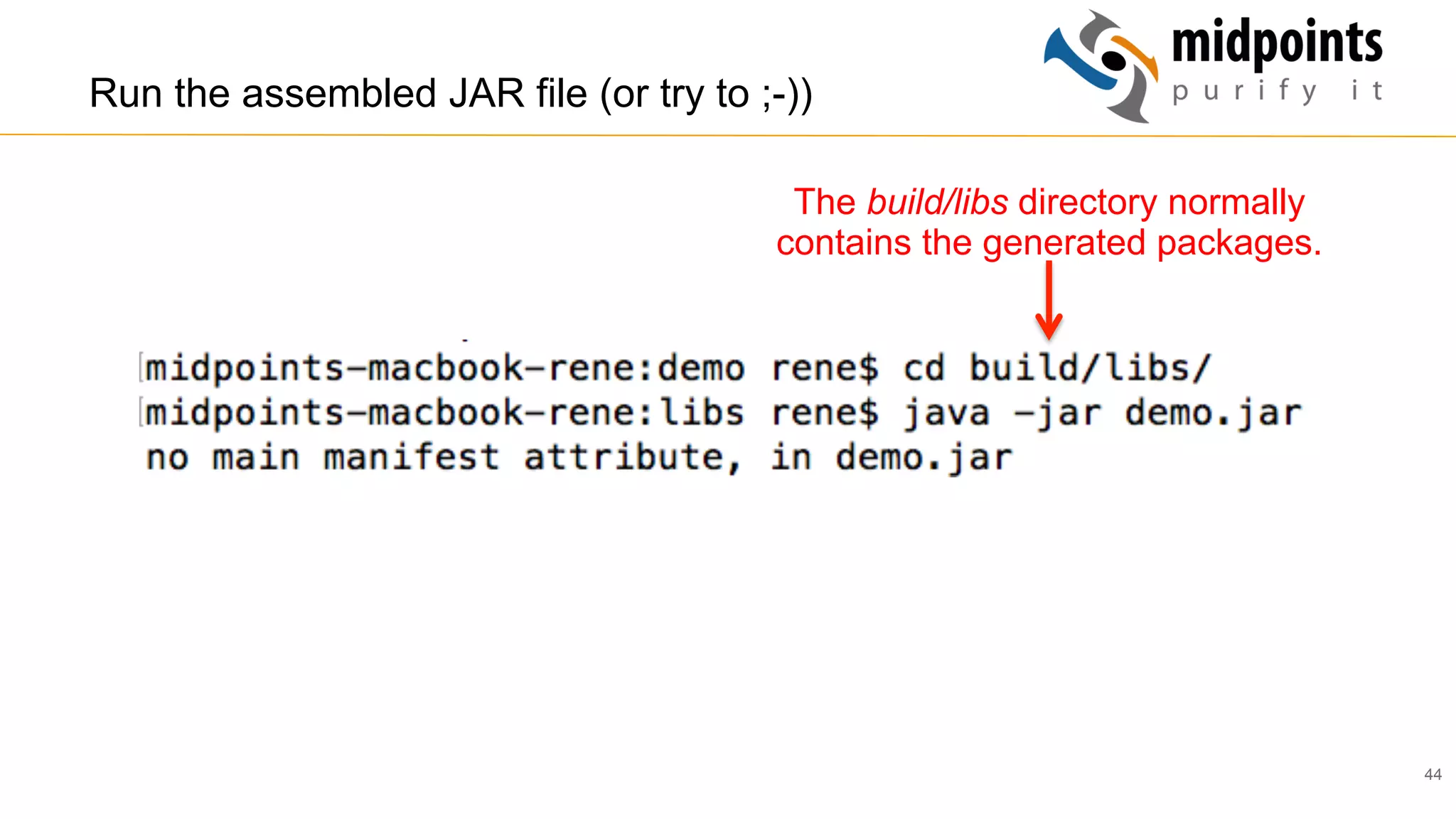 44
Run the assembled JAR file (or try to ;-))
The build/libs directory normally
contains the generated packages.
 