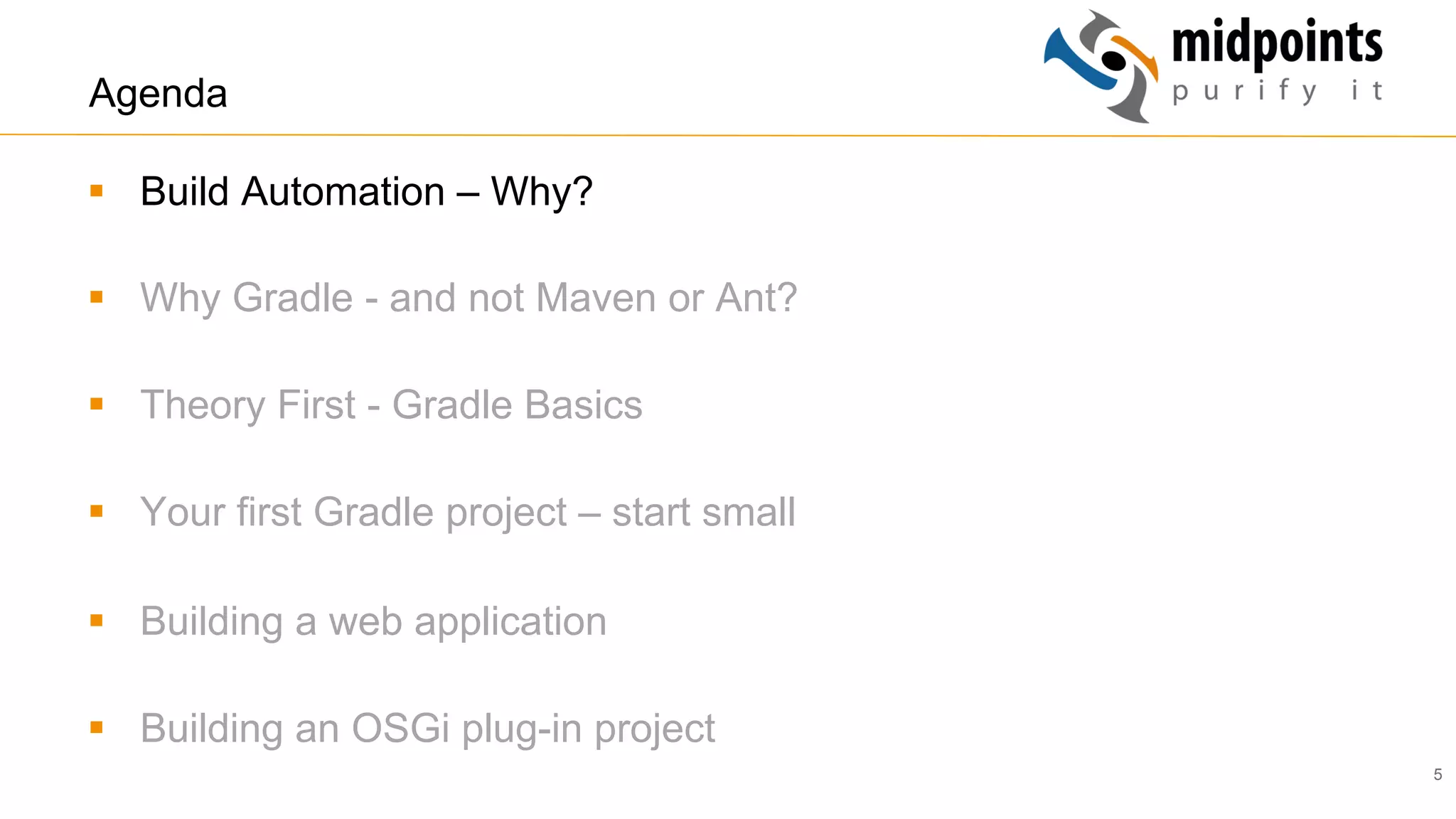 5
Agenda
§  Build Automation – Why?
§  Why Gradle - and not Maven or Ant?
§  Theory First - Gradle Basics
§  Your first Gradle project – start small
§  Building a web application
§  Building an OSGi plug-in project
 
