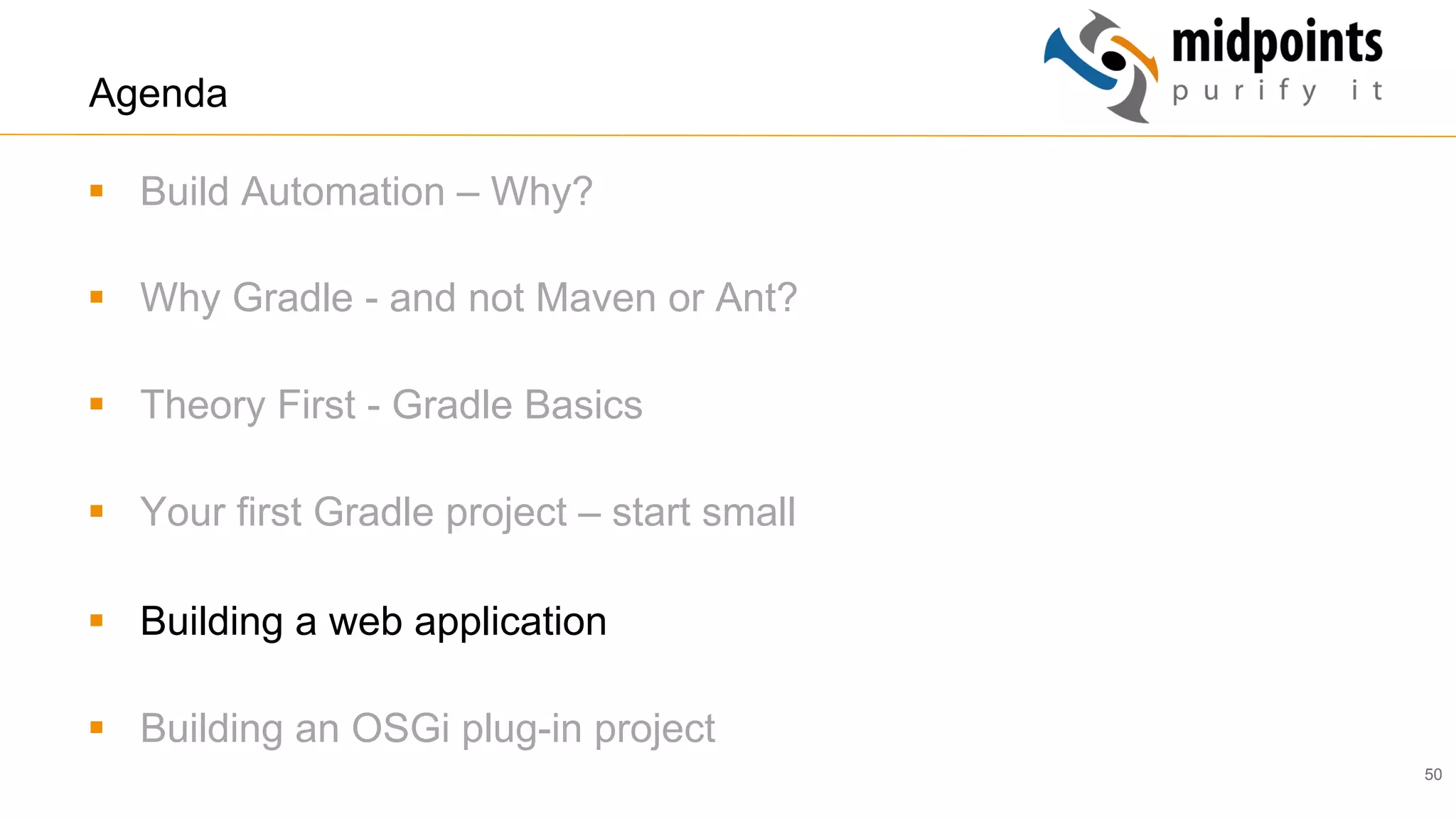 50
Agenda
§  Build Automation – Why?
§  Why Gradle - and not Maven or Ant?
§  Theory First - Gradle Basics
§  Your first Gradle project – start small
§  Building a web application
§  Building an OSGi plug-in project
 