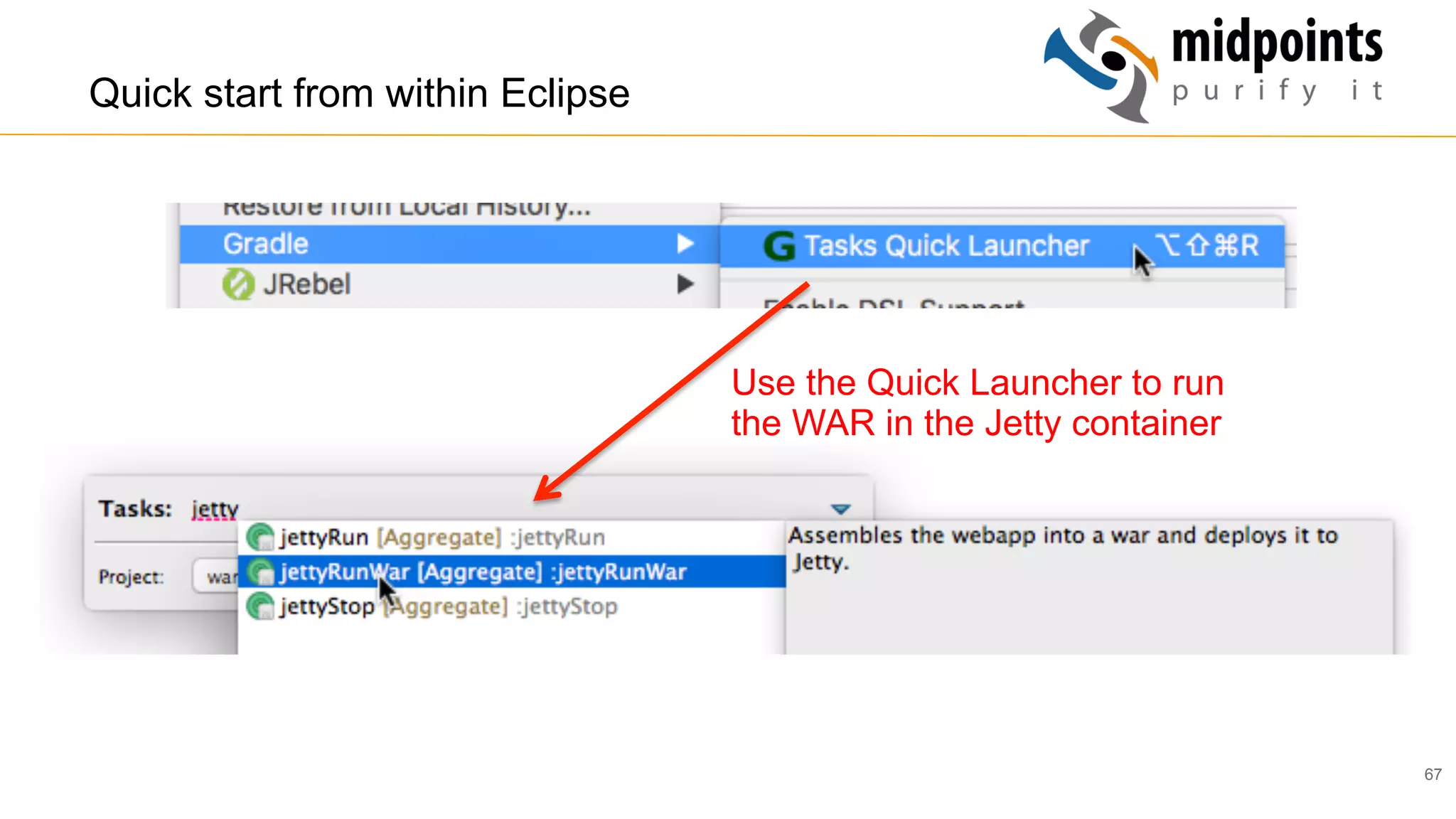 67
Quick start from within Eclipse
Use the Quick Launcher to run
the WAR in the Jetty container
 