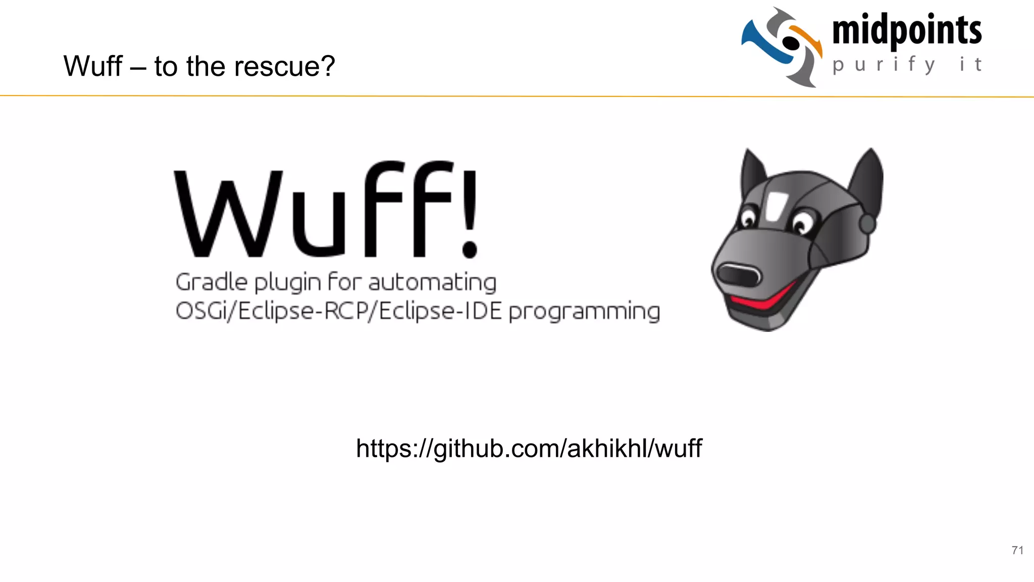 71
Wuff – to the rescue?
https://github.com/akhikhl/wuff
 
