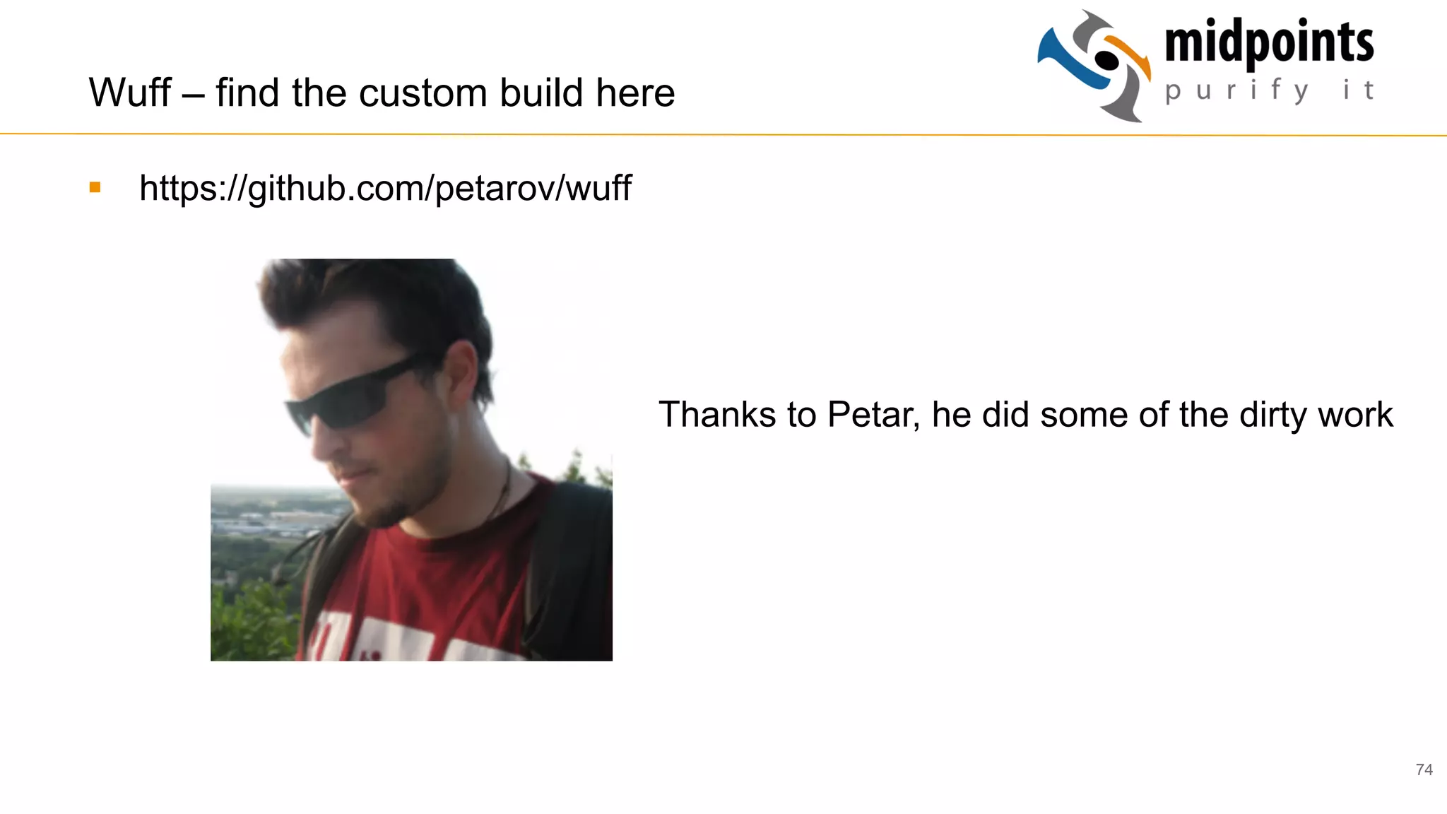74
Wuff – find the custom build here
§  https://github.com/petarov/wuff
Thanks to Petar, he did some of the dirty work
 
