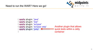 66
Need to run the WAR? Here we go!
Another plugin that allows
quick tests within a Jetty
container
 