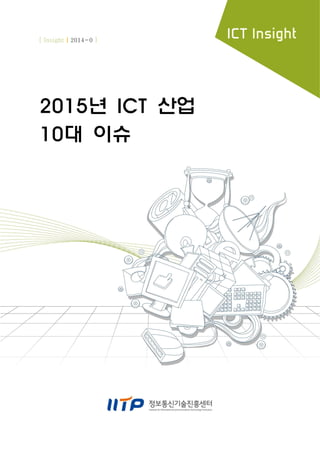 2015년 ICT 산업
10대 이슈
[ Insight❘2014-0 ]
 