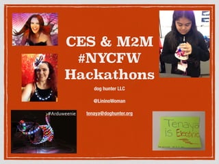 CES & M2M
#NYCFW
Hackathons
dog hunter LLC
@LininoWoman
tenaya@doghunter.org
 
