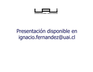 Presentación disponible en
ignacio.fernandez@uai.cl
 