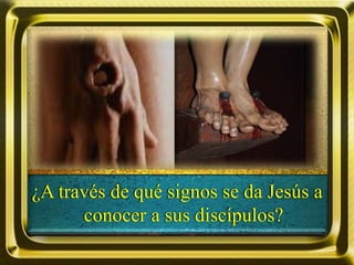¿A través de qué signos se da Jesús a
conocer a sus discípulos?
 