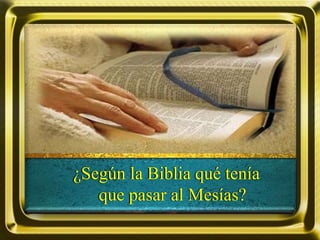 ¿Según la Biblia qué tenía
que pasar al Mesías?
 