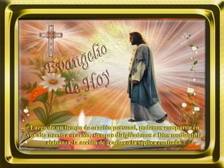 Luego de un tiempo de oración personal, podemos compartir en
voz alta nuestra oración, siempre dirigiéndonos a Dios mediante la
alabanza, la acción de gracias o la súplica confiada.
 