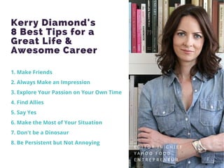 Kerry Diamond's
8 Best Tips for a
Great Life &
Awesome Career
E D I T O R I N C H I E F
Y A H O O F O O D
E N T R E P R E ...