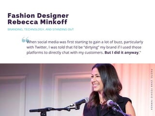 Fashion Designer
Rebecca Minkoff 
When social media was first starting to gain a lot of buzz, particularly
with Twitter, I...