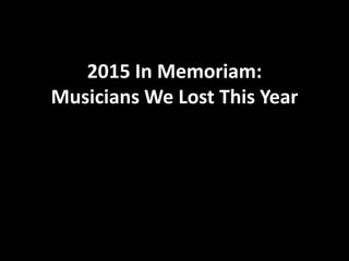 2015 In Memoriam:
Musicians We Lost This Year
 