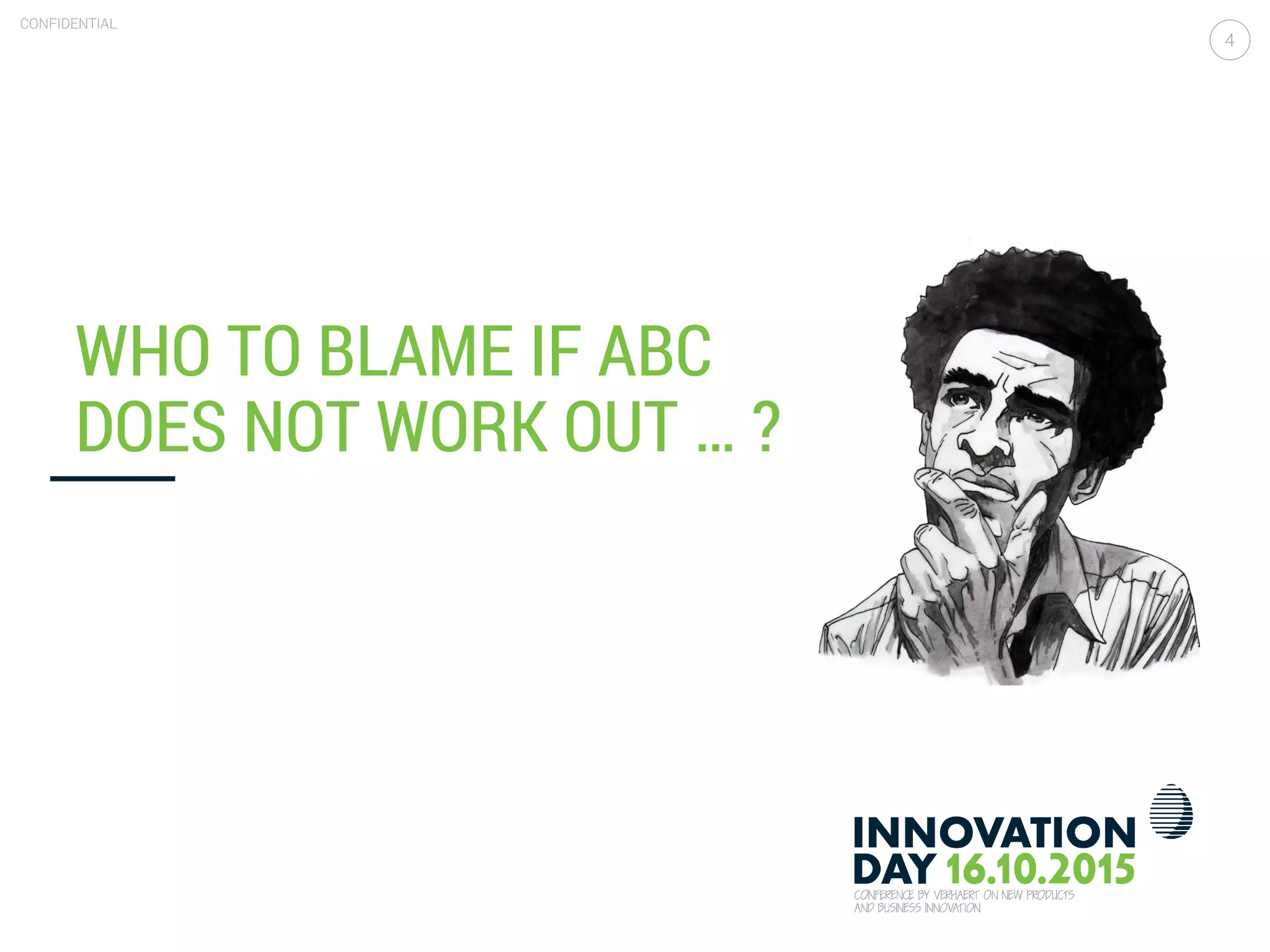 Value driven design is the only enabler for value add pricing
CONFIDENTIAL
4
WHO TO BLAME IF ABC
DOES NOT WORK OUT … ?
 