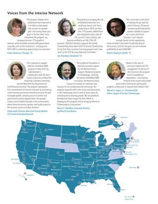 Bermuda
Washington D.C.
Houston
McLean
Austin
Birmingham
Boise
Charlotte
Chattanooga
El Paso
Fargo
Columbus
Indianapolis
Las Vegas
Little Rock
Jackson
Louisville
Nashville
Providence
Salt Lake City
San Juan
Puerto Rico
Sioux Falls
Tampa
“Based on the level of
curriculum detail and CEO
engagement in and out of
the classroom, the program
has far exceeded our
expectations. I am looking
forward to the customized growth
plans and to tracking the participant’s
progress as they work to improve their bottom lines”
Warren E. Logan, Jr., President/CEO
Urban League of Greater Chattanooga
“The program helped me to
understand how important it
is to follow written goals
that are part of a growth
plan.Just writing down your
goals in the ﬁrst step! Since
completing the program, my
company has seen 17% growth in
revenue, which included contracts with government,
corporate, and anchor institutions – bringing over
$875,000 in contracting opportunity to our business.”
Linda Jamerson, Chicago ‘12
”Participating in bringing the city
of Cleveland back even in a
small way means a lot. Since
graduating in 2014, we have
seen 57% growth, added three
new employees (now a total of
10), earned 2 new contracts, and
became certiﬁed as an FBE, CSB, LPE
business. CGB Tech Solutions supports the United
Cerebral Palsy Association (UCP) of Greater Cleveland by
hiring from their vocational training program and I now
serve on the UCP Business Advisory Committee.”
Jen Brunkow, Cleveland ‘14
“The Lyndhurst Foundation is
pleased to provide support
for the National Urban
League’s NextLevel program
in Chattanooga. Utilizing
the Interise StreetWise MBA
curriculum, the National Urban
League has created an important new
resource for our entrepreneurial community.The
program responds well to the many small businesses
in the Chattanooga area in need of action plans for
achieving and sustaining growth.We are grateful to
the National Urban League for their efforts in
developing this program and for bringing Interise to
Chattanooga as a key partner.”
Macon C.Toledano,Associate Director
Lyndhurst Foundation
“Citi is pleased to support
Interise’s Streetwise MBA
program in New York City,
implemented in
collaboration with the Stern
School of Business at New York
University, Columbia University,
and the New York City Department of
Small Business Services.The program exempliﬁes
Citi’s commitment to ﬁnancial inclusion by positioning
small minority and women-owned businesses for well-
managed growth, including access to anchor and
government contract opportunities.This growth
creates much-needed new jobs in the communities
where these businesses operate, and builds assets for
the business owners and their families.”
Eileen Auld, Director, New York Tristate Market
Citi Community Development
“This course was a critical aid
in helping me get past the
point of being a 20 person
company by developing the
systems needed to support
our current and future
business. I can't express
enough thanks for this opportunity.
I have reached a new level of understanding of
my business.Just this last year, we saw increased
proﬁtability of over $300,000. ”
Reeves Clippard, Seattle ‘13
Voices from the Interise Network
’‘
 