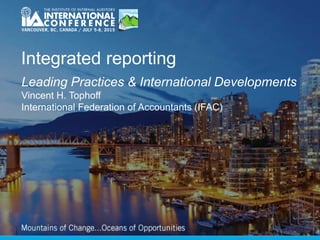 Insert Logo Here
Integrated reporting
Leading Practices & International Developments
Vincent H. Tophoff
International Federation of Accountants (IFAC)
 