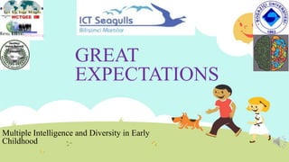 GREAT
EXPECTATIONS
Multiple Intelligence and Diversity in Early
Childhood
 