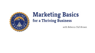 Marketing Basics
for a Thriving Business
with Rebecca Tall Brown
 