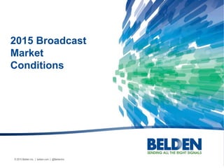 © 2015 Belden Inc. | belden.com | @BeldenInc
2015 Broadcast
Market
Conditions
 
