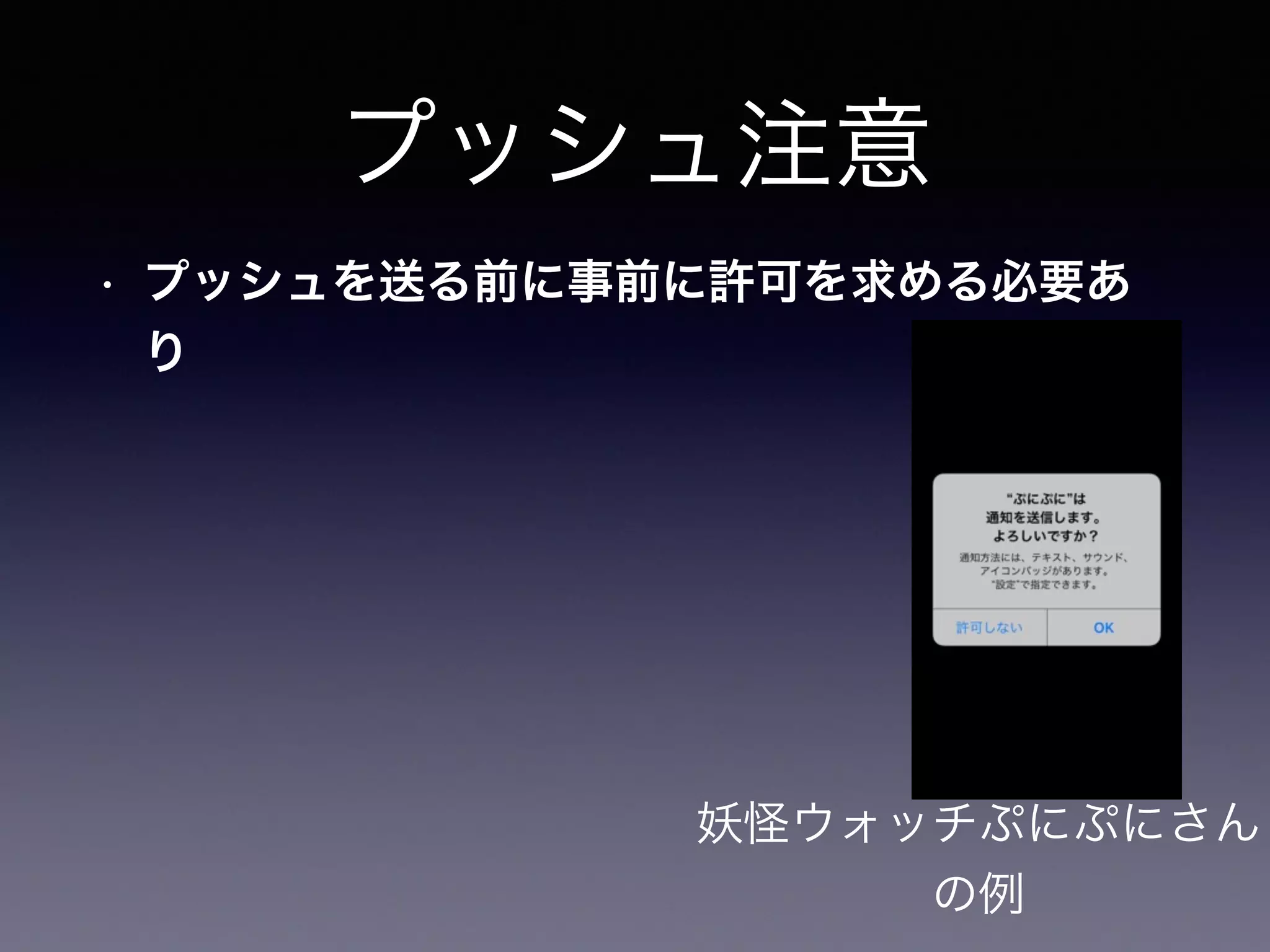 プッシュ注意
• プッシュを送る前に事前に許可を求める必要あ
り
妖怪ウォッチぷにぷにさん
の例
 