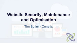 Website Security, Maintenance
and Optimisation
Tim Butler - Conetix
 