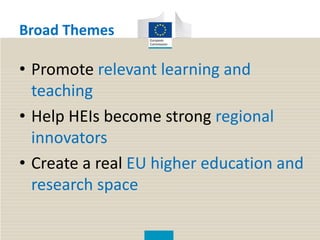 Broad Themes
• Promote relevant learning and
teaching
• Help HEIs become strong regional
innovators
• Create a real EU higher education and
research space
 