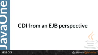 JavaOne
@dblevins @tomitribe#EJBCDI
CDI from an EJB perspective
 