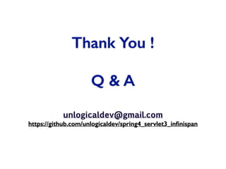 Thank You !
Q & A
unlogicaldev@gmail.com
https://github.com/unlogicaldev/spring4_servlet3_inﬁnispan
 