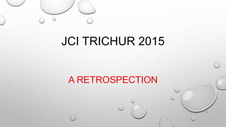 JCI TRICHUR 2015
A RETROSPECTION
1
 