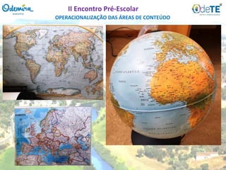 OPERACIONALIZAÇÃO DAS ÁREAS DE CONTEÚDO
II Encontro Pré-Escolar
 