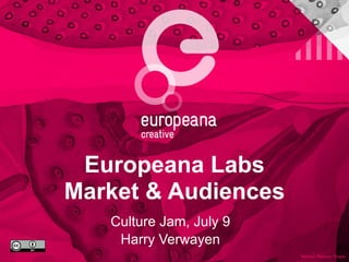Europeana Labs
Market & Audiences
Culture Jam, July 9
Harry Verwayen
 