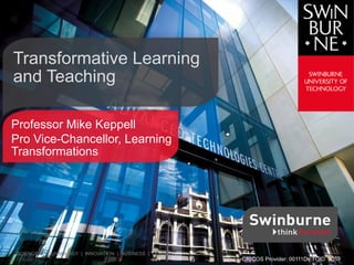 Transformative Learning
and Teaching
Professor Mike Keppell
Pro Vice-Chancellor, Learning
Transformations
SCIENCE | TECHNOLOGY | INNOVATION | BUSINESS | DESIGN
CRICOS Provider: 00111D | TOID: 3059
 