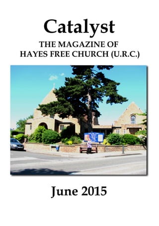 June 2015
Catalyst
THE MAGAZINE OF
HAYES FREE CHURCH (U.R.C.)
 