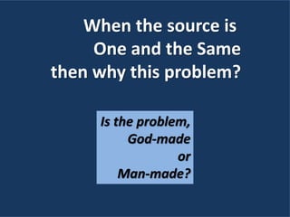 When the source is
One and the Same
then why this problem?
Is the problem,
God-made
or
Man-made?
 