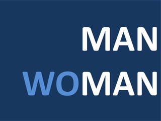 MAN
WOMAN
 