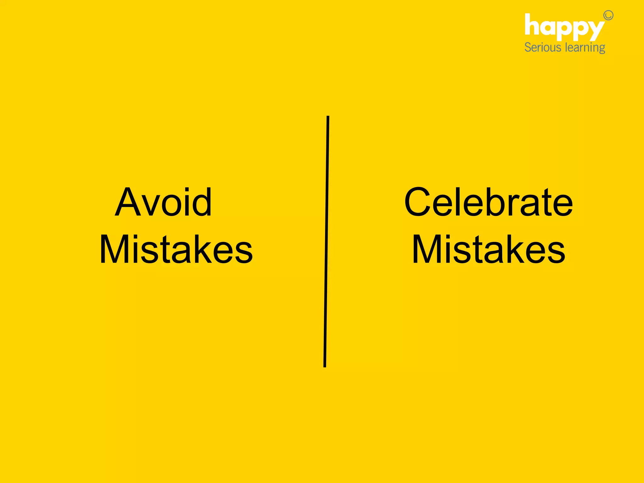 Avoid
Mistakes
Celebrate
Mistakes
 