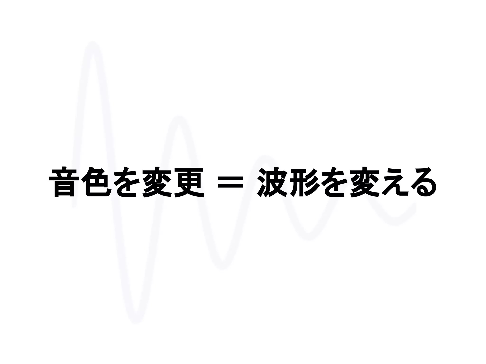 音色を変更 ＝ 波形を変える
 