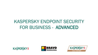 KASPERSKY ENDPOINT SECURITY
FOR BUSINESS - ADVANCED
 