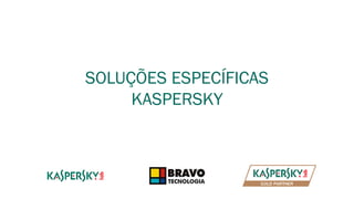 SOLUÇÕES ESPECÍFICAS
KASPERSKY
 