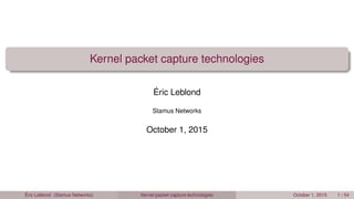 Kernel packet capture technologies
Éric Leblond
Stamus Networks
October 1, 2015
Éric Leblond (Stamus Networks) Kernel packet capture technologies October 1, 2015 1 / 54
 