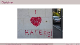 Disclaimer
Éric Leblond (Stamus Networks) Kernel packet capture technologies October 1, 2015 18 / 54
 