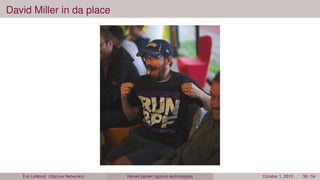 David Miller in da place
Éric Leblond (Stamus Networks) Kernel packet capture technologies October 1, 2015 36 / 54
 