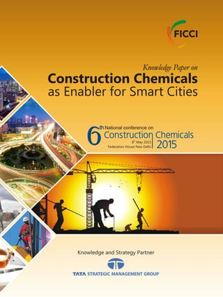 Knowledge and Strategy Partner
National conference on
2015
th
8 May 2015
Federation House New Delhi
66
thth
Knowledge Paper on
Construction Chemicals
as Enabler for Smart Cities
 