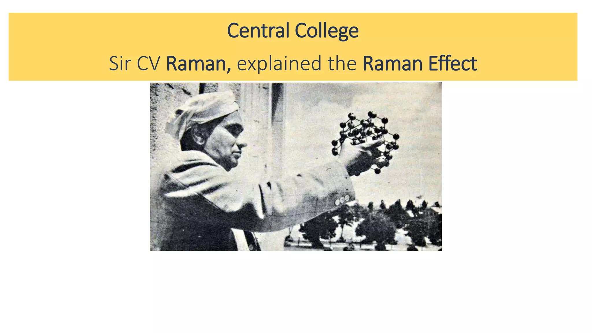 Central College
Sir CV Raman, explained the Raman Effect
 