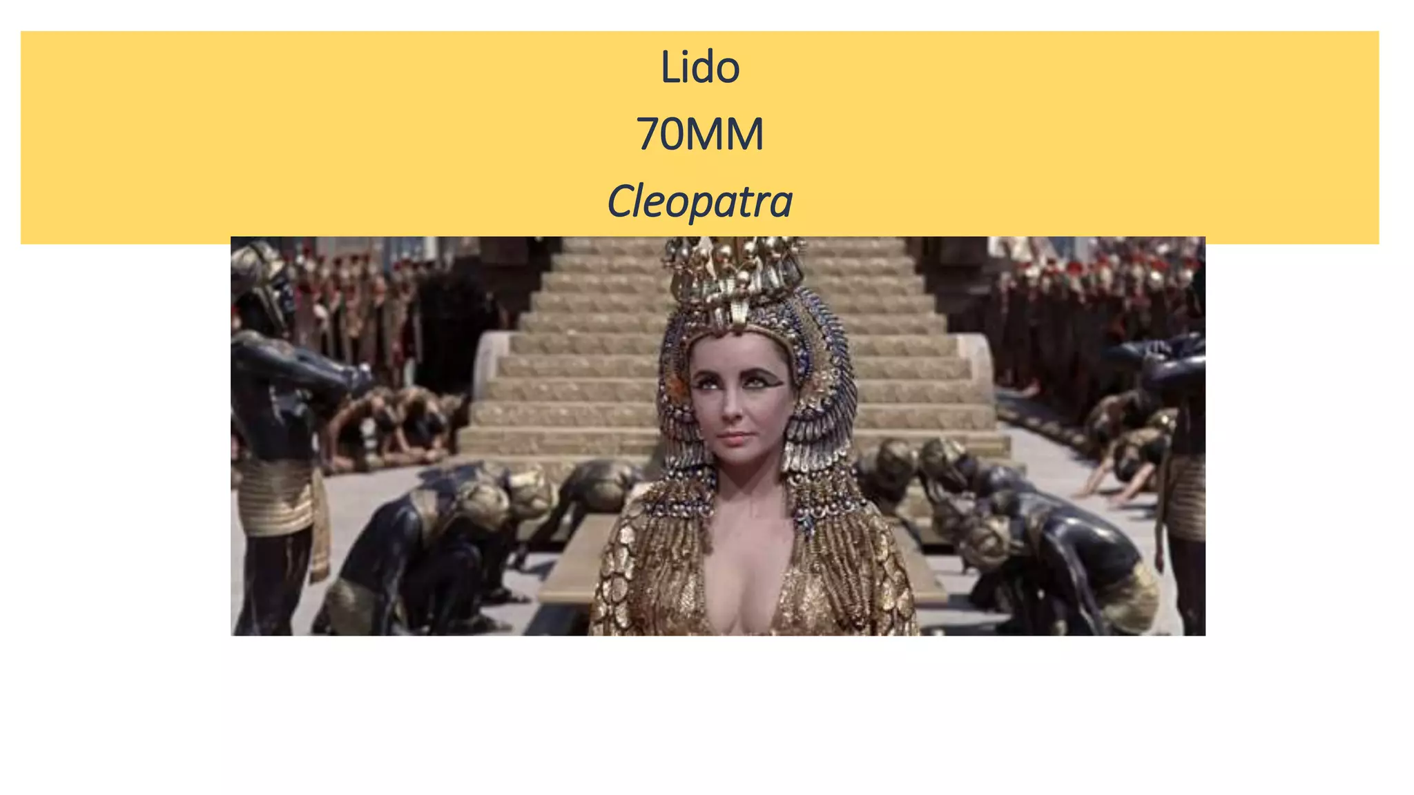 Lido
70MM
Cleopatra
 