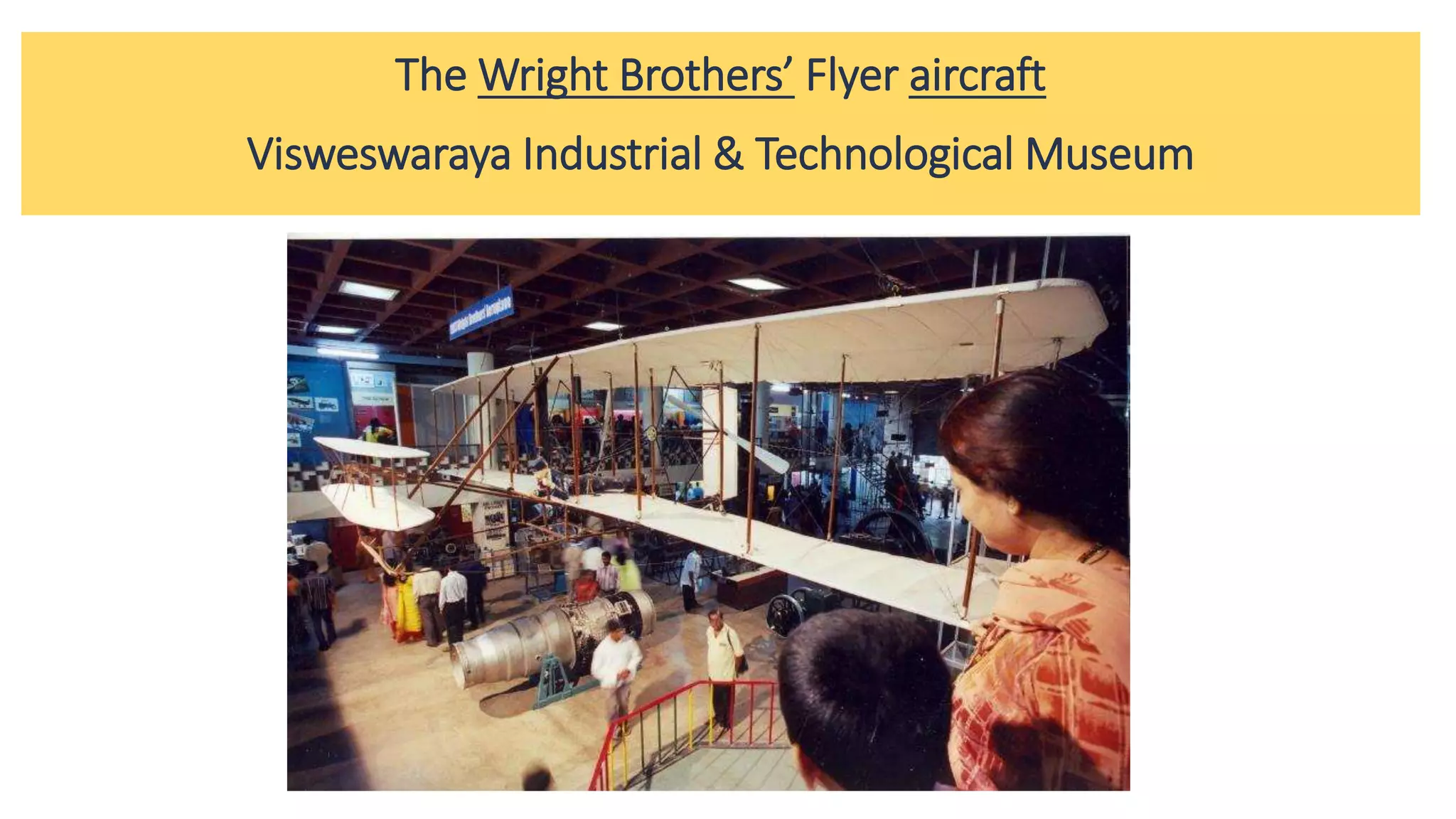 The Wright Brothers’ Flyer aircraft
Visweswaraya Industrial & Technological Museum
 