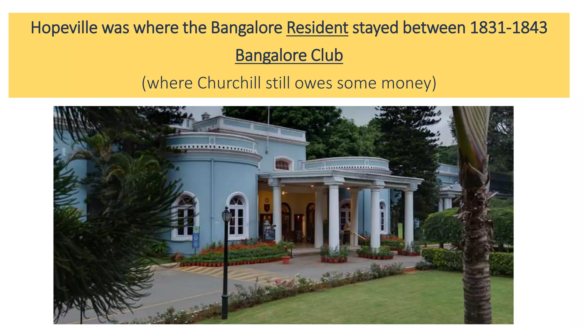 Hopeville was where the Bangalore Resident stayed between 1831-1843
Bangalore Club
(where Churchill still owes some money)
 