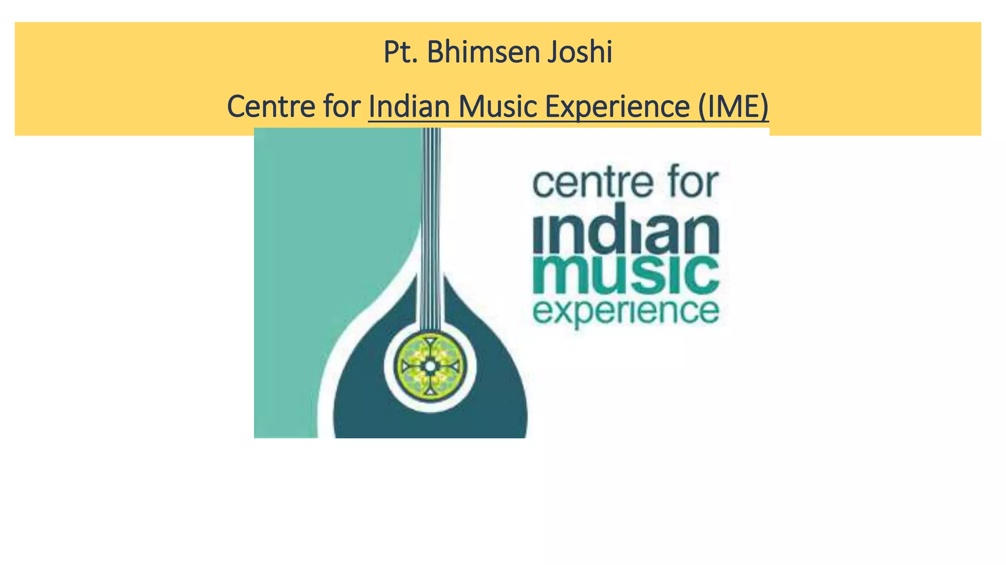 Pt. Bhimsen Joshi
Centre for Indian Music Experience (IME)
 